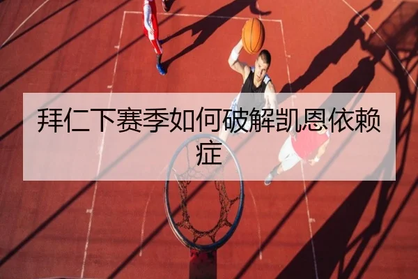 拜仁下赛季如何破解凯恩依赖症